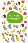 Fruit Water: 30 Vitamine Water Recipes By Life Publishing Cover Image