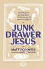 Junk Drawer Jesus: Discarding Your Spiritual Clutter and Rediscovering the Supremacy of Grace By Matt Popovits, Jared C. Wilson (Foreword by) Cover Image