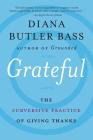 Grateful: The Subversive Practice of Giving Thanks By Diana Butler Bass Cover Image