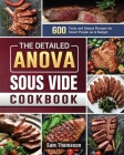 The Detailed Anova Sous Vide Cookbook: 600 Tasty and Unique Recipes for Smart People on A Budget By Sam Thomason Cover Image