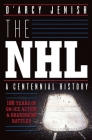 The NHL: 100 Years of On-Ice Action and Boardroom Battles By D'Arcy Jenish Cover Image