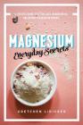 Magnesium: Everyday Secrets: A Lifestyle Guide to Nature's Relaxation Mineral Cover Image