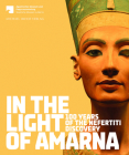 In the Light of Amarna: 100 Years of the Nefertiti Discovery By Friederike Seyfried (Editor) Cover Image
