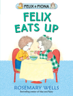 Felix Eats Up (Felix and Fiona) By Rosemary Wells, Rosemary Wells (Illustrator) Cover Image