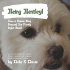 Being Bentley!: How a Rescue Dog Rescued His Family Right Back! A little story of hope, trust, and love from a dog's point of view. Cover Image