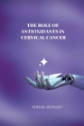 The Role of Antioxidants in Cervical Cancer By Sohail Hussain Cover Image
