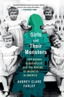 Girls and Their Monsters: The Genain Quadruplets and the Making of Madness in America By Audrey Clare Farley Cover Image