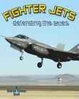 Fighter Jets: Defending the Skies (Bobbie Kalman Books) By Lynn Peppas Cover Image