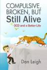 Compulsive, Broken, But Still Alive: Ocd and a Better Life By Dan Leigh Cover Image