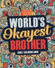 Worlds Okayest Brother: A Snarky, Irreverent & Funny Brother Coloring Book for Adults Cover Image