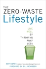 The Zero-Waste Lifestyle: Live Well by Throwing Away Less By Amy Korst, Bill McKibben (Foreword by) Cover Image