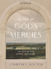 In View of God's Mercies - Bible Study Book with Video Access: The Gift of the Gospel in Romans By Courtney Doctor Cover Image