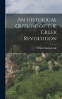 An Historical Outline of the Greek Revolution By William Martin Leake Cover Image