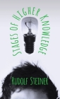 Stages of Higher Knowledge: The Authorized New Translation from the Original German Formerly Translated by the Title 'Gates of Knowledge' A supple By Rudolph Steiner Cover Image