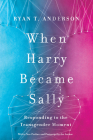 When Harry Became Sally: Responding to the Transgender Moment By Ryan T. Anderson Cover Image