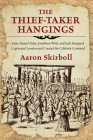 The Thief-Taker Hangings: How Daniel Defoe, Jonathan Wild, and Jack Sheppard Captivated London and Created the Celebrity Criminal By Aaron Skirboll Cover Image