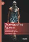 Choreographing Agonism: Politics, Strategies and Performances of the Left By Goran Petrovic-Lotina Cover Image