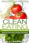 Clean Eating: The Amazing Way To Eat Healthy and Lose Weight: Includes 25 Recipes: Avoid Processed Food and Reset Your Body's Natura By K. a. Dewolf Cover Image