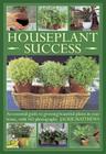 Houseplant Success: An Essential Guide to Growing Beautiful Plants in Your Home, with 165 Photographs By Jackie Matthews Cover Image
