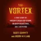 The Vortex: A True Story of History's Deadliest Storm, an Unspeakable War, and Liberation By Jason Miklian, Scott Carney, Vikas Adam (Read by) Cover Image