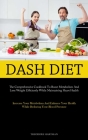 Dash Diet: The Comprehensive Cookbook To Boost Metabolism And Lose Weight Efficiently While Maintaining Heart Health (Increase Yo Cover Image