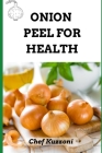 Onion Peel for Health.: Simple and Affordable By Chef Kuzzoni Cover Image