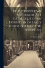 The Metropolitan Museum of Art Catalogue of an Exhibition of Early Chinese Pottery and Sculpture By S. C. Bosch Reitz Cover Image