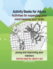 Activity Books for Adults Activities for expanding your mind keeping your brain young and improving your memory Activity book for adult in jail By Ycm Publishing Cover Image