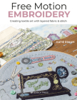 Free Motion Embroidery: Creating textile art with layered fabric & stitch Cover Image