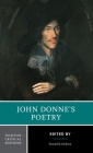 John Donne's Poetry: A Norton Critical Edition (Norton Critical Editions) By John Donne, Donald R. Dickson (Editor) Cover Image