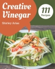 111 Creative Vinegar Recipes: A Vinegar Cookbook for All Generation By Shirley Arias Cover Image