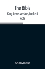 The Bible, King James version, Book 44; Acts By Anonymous Cover Image