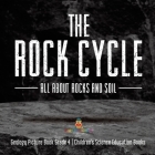 The Rock Cycle: All about Rocks and Soil Geology Picture Book Grade 4 Children's Science Education Books By Baby Professor Cover Image