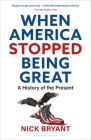 When America Stopped Being Great: A History of the Present By Nick Bryant Cover Image