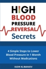 High Blood Pressure Reversal Secrets: 4 Simple Secrets to Lower Blood Pressure in 1 Month Without Medications Cover Image