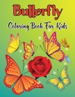 Butterfly Coloring Book For Kids: An Kids Coloring Book Featuring Beautiful Butterflies, Garden, Flower And Much More! Cover Image