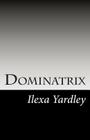 Dominatrix By Ilexa Yardley Cover Image