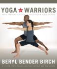 Yoga for Warriors: Basic Training in Strength, Resilience, and Peace of Mind By Beryl Bender Birch, eRYT Cover Image