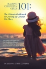 Raising Christian Girls 101: The Ultimate Guidebook to Growing up Girls for His Glory Cover Image