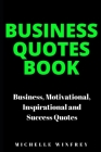 Business Quotes Book: Business, Motivational, Inspirational and Success Quotes By Michelle Winfrey Cover Image