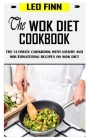 The Wok Diet Cookbook: The Ultimate Cookbook with Savory and Mouthwatering Recipes on Wok Diet By Leo Finn Cover Image