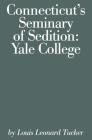 Connecticut's Seminary of Sedition: Yale College (Globe Pequot Classics) By Louis Lenard Tucker Cover Image