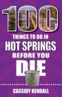 100 Things to Do in Hot Springs Before You Die (100 Things to Do Before You Die) By Cassidy Kendall Cover Image