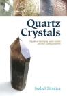 Quartz Crystals: A Guide to Identifying Quartz Crystals and Their Healing Properties, Including the Many Types of Clear Quartz Crystals By Isabel Silveira Cover Image