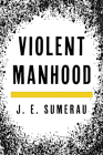 Violent Manhood By J. E. Sumerau Cover Image