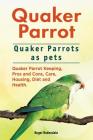 Quaker Parrot. Quaker Parrots as pets. Quaker Parrot Keeping, Pros and Cons, Care, Housing, Diet and Health. By Roger Rodendale Cover Image