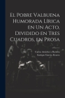 El Pobre Valbuena Humorada Lírica en un Acto, Dividido en Tres Cuadros, en Prosa Cover Image