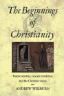 The Beginnings of Christianity: Essene Mystery, Gnostic Revelation and the Christian Vision By Andrew Welburn Cover Image