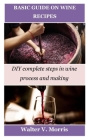 Basic Guide on Wine Recipes: DIY complete steps in wine process and making Cover Image