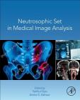 Neutrosophic Set in Medical Image Analysis By Yanhui Guo (Editor), Amira S. Ashour (Editor) Cover Image
